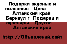 Подарки вкусные и полезные › Цена ­ 100 - Алтайский край, Барнаул г. Подарки и сувениры » Другое   . Алтайский край